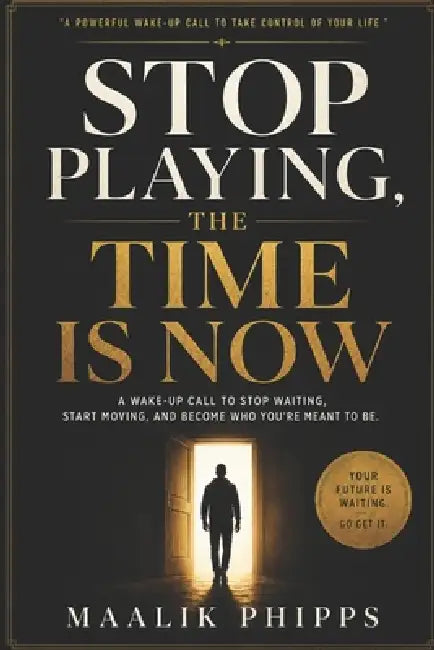 Stop Playing, The Time is Now by Maalik J. Phipps