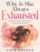 Why Is She Always Exhausted: A Husband's Guide to Understanding His Wife's Burnout, Mental Load, and Emotional Overload by Erin Barnes