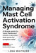 Managing Mast Cell Activation Syndrome: A Simple Guide to Track Flares and Create a Care Plan That Works for Symptom Relief by Lena Whitaker