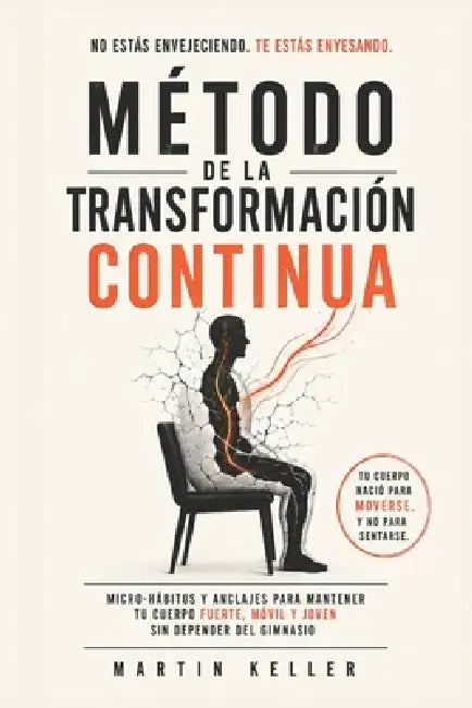 Método de la Transformación Continua: Micro-hábitos y anclajes para mantener tu cuerpo fuerte, móvil y joven sin depender del gimnasio by Martin Keller