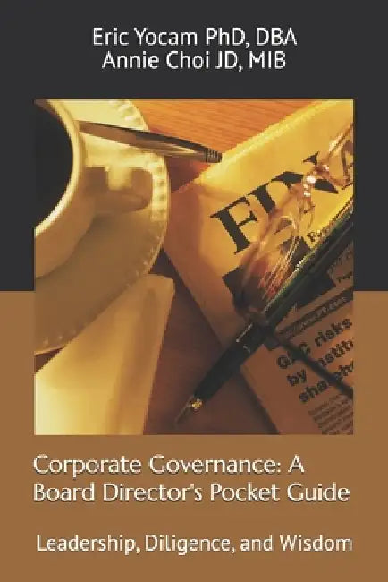 Corporate Governance: A Board Director's Pocket Guide: Leadership, Diligence, and Wisdom by Siu Kuen Choi, Eric Yocam