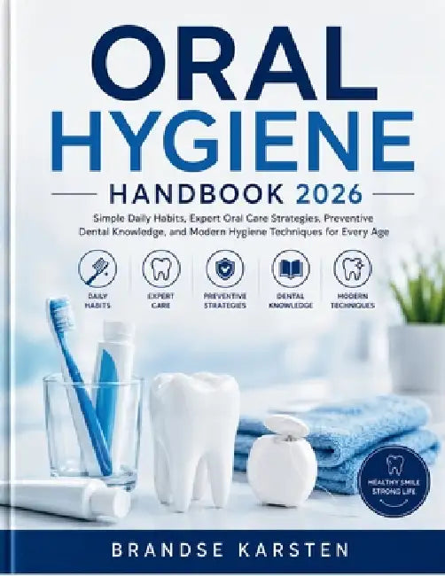 Oral Hygiene Handbook: Simple Daily Habits, Expert Oral Care Strategies, Preventive Dental Knowledge, and Modern Hygiene Techniques for Every Age by Brandse Karsten