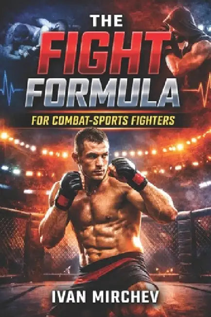 The Fight Formula For Combat Sports Fighters by Fernan Vargas, Ivan Mirchev