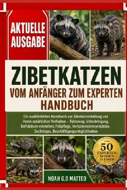 Zibetkatzen - Vom Anfänger Zum Experten - Handbuch: Ein ausführliches Handbuch zur Zibetkatzenhaltung und ihrem natürlichen Verhalten - Fütterung, Unt by Noah G. O. Matteo