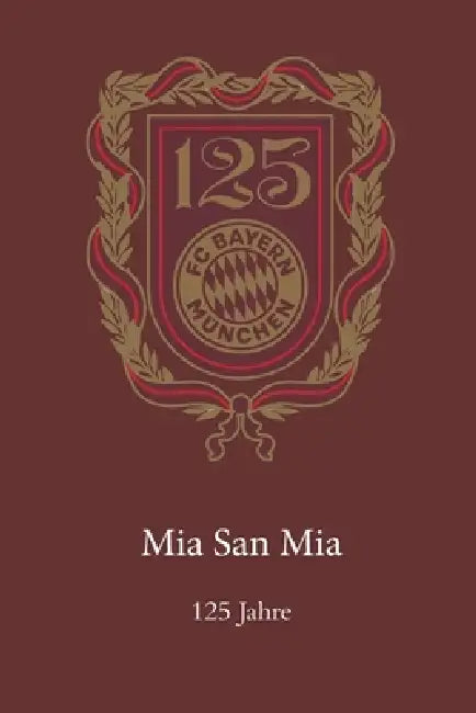 Bayern: 125 Jahre Mia san mia: Die Geschichte des deutschen Rekordmeisters von 1900 bis 2025 - Legenden, Trainer, Titel und Stadien by Sethan Hios