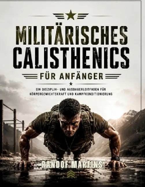 Militärisches Calisthenics für Anfänger: Ein Disziplin- und Ausdauerleitfaden für Körpergewichtskraft und Kampfkonditionierung by Randof Martins