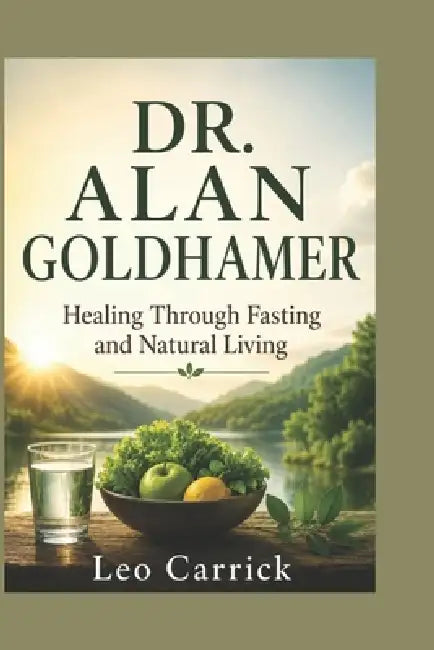 Dr. Alan Goldhamer: Healing Through Fasting and Natural Living by Leo Carrick