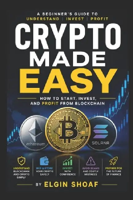 Crypto Made Easy: The Complete Beginner's Guide to Blockchain, Bitcoin, Wallets, DeFi, and Digital Finance by Elgin Shoaf