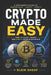 Crypto Made Easy: The Complete Beginner's Guide to Blockchain, Bitcoin, Wallets, DeFi, and Digital Finance by Elgin Shoaf