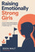 Raising Emotionally Strong Girls: A Parent's Guide to Building Resilience, Confidence and Emotional Intelligence in Daughters Ages 6-16 by Eden Walt