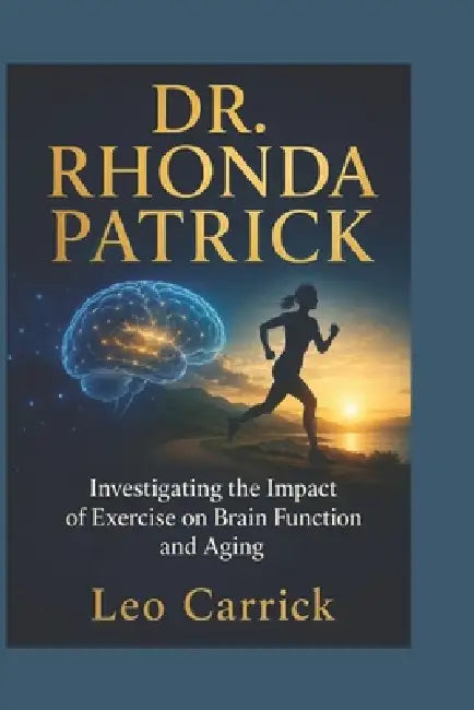 Dr. Rhonda Patrick: Investigating the Impact of Exercise on Brain Function and Aging by Leo Carrick