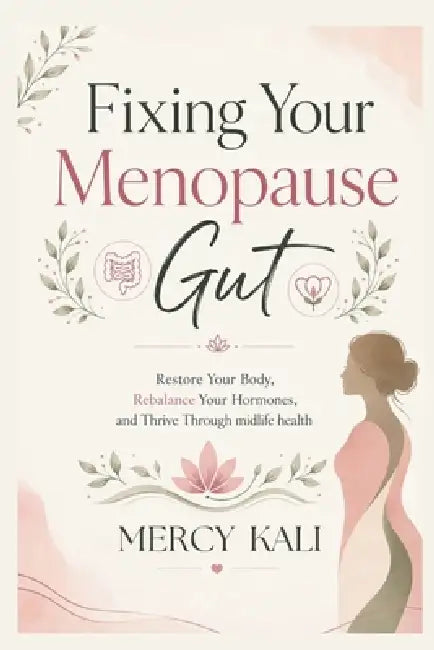 Fixing Your Menopause Gut: Restore Your Body, Rebalance Your Hormones, and Thrive Through Midlife Health by Mercy Kali