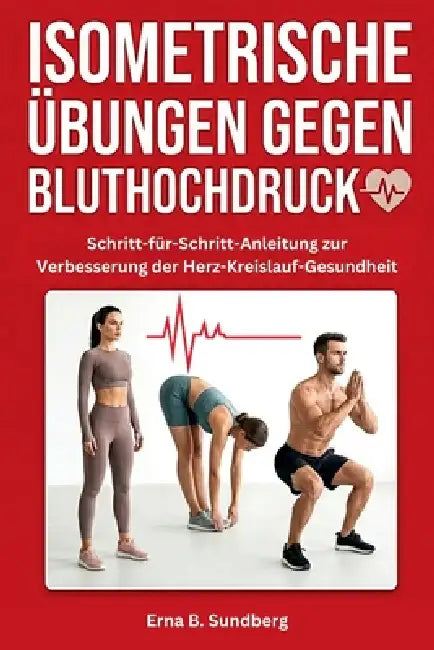 Isometrische Übungen gegen Bluthochdruck: Schritt-für-Schritt-Anleitung zur Verbesserung der Herz-Kreislauf-Gesundheit by Erna B. Sundberg