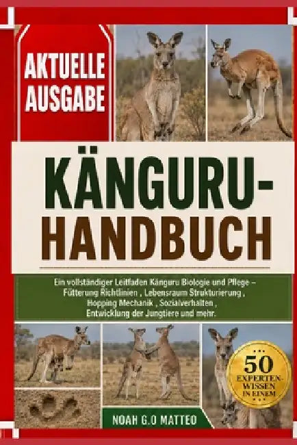 Känguru-Handbuch: Ein vollständiger Leitfaden Känguru Biologie und Pflege - Fütterung Richtlinien, Lebensraum Strukturierung, Hopping Mechanik, Sozial by Noah G. O. Matteo