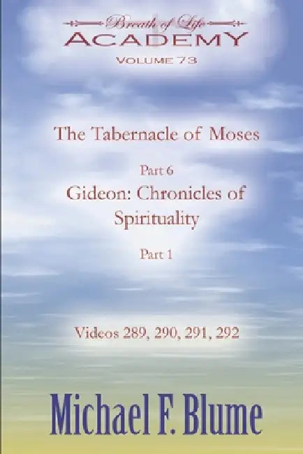 The Tabernacle of Moses / Gideon: Chronicles of Spirituality: Volume 73 by Michael F. Frederick Blume