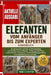 Elefanten - Vom Anfänger Bis Zum Experten - Handbuch: Ein umfassender Leitfaden zur Elefantenpflege, zum Verhalten und zur Ökologie - Fütterungsbedürf by Noah G. O. Matteo