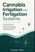 Cannabis Irrigation and Fertigation Systems: A Practical Guide to Water Quality, Feeding Management, Substrates, and Nutrient Delivery by Alice Schwartz, Drayden Moss