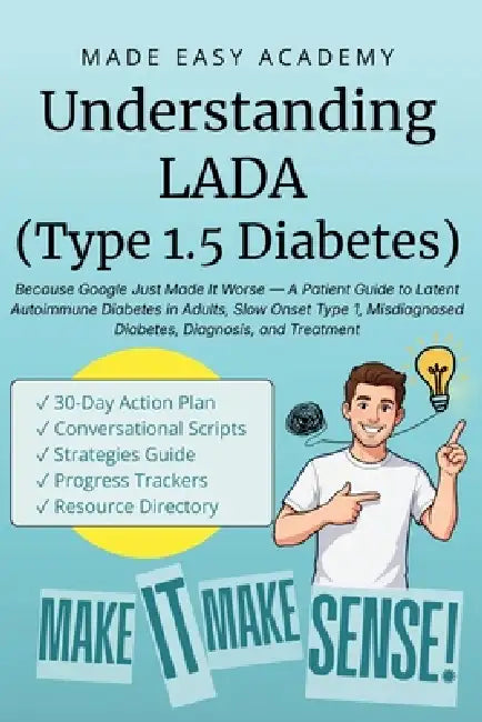 Understanding LADA (Type 1.5 Diabetes): Because Google Just Made It Worse - A Patient Guide to Latent Autoimmune Diabetes in Adults, Slow Onset Type 1 by Made Easy Academy