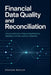Financial Data Quality and Reconciliation: A Practical Guide to Finance Data Pipelines, Validation Controls, and Error Detection by Alice Schwartz, Graham Wexler