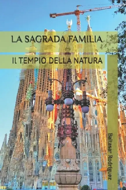 La Sagrada Familia: Il TEMPIO DELLA NATURA by Baltasar Rodríguez