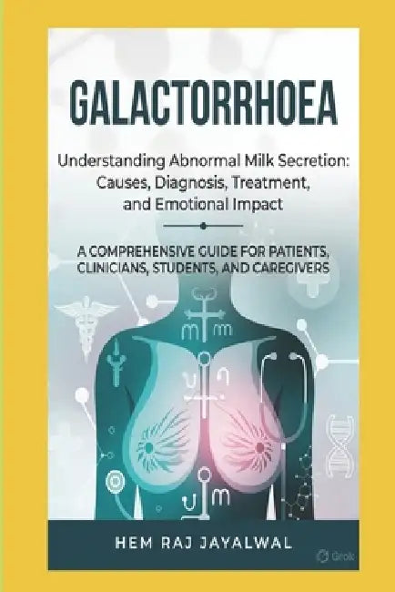 Galactorrhoea: A Comprehensive Guide for Patients, Clinicians, Students, and Caregivers by Hem Raj Sharma Jayalwal