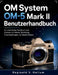 OM System OM-5 Mark II Benutzerhandbuch: Ein praktisches Handbuch zum Erlernen von Menüs, Belichtung, Fotoeinstellungen und Videofunktionen by Reginald V. Hallum