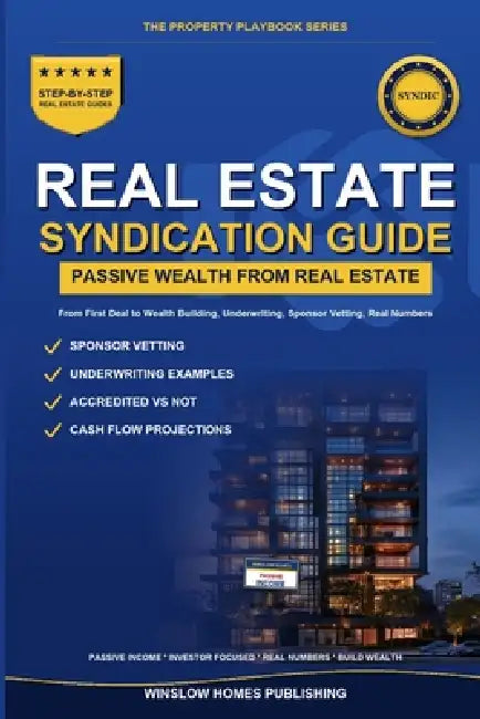 Real Estate Syndication for Passive Investors: Step by Step from First Deal to Wealth Building, with Underwriting, Sponsor Vetting, and Real Numbers f by Winslow Homes Publishing