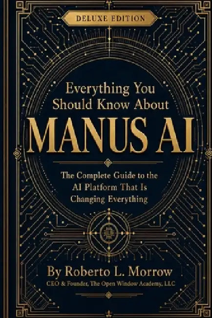 Everything You Should Know about Manus Ai Deluxe Edition: The Guide to the Ai Platform Most People Haven't Discovered Yet by Roberto L. Morrow