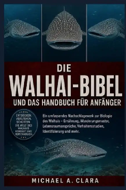 Die Walhai-Bibel Und Das Handbuch Für Anfänger: Ein umfassendes Nachschlagewerk zur Biologie des Walhais - Ernährung, Wanderungsmuster, Lebensraumansp by Michael A. Clara