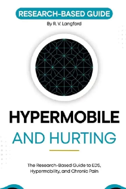 Hypermobile and Hurting: The Research-Based Guide to EDS, Hypermobility, and Chronic Pain by R. V. Langford