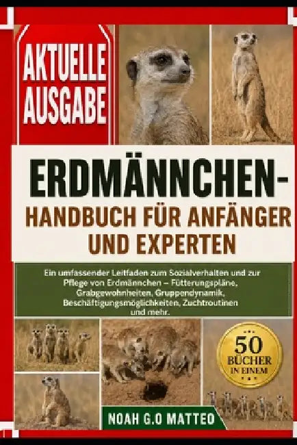 Erdmännchen-Handbuch Für Anfänger Und Experten: Ein umfassender Leitfaden zum Sozialverhalten und zur Pflege von Erdmännchen - Fütterungspläne, Grabge by Noah G. O. Matteo
