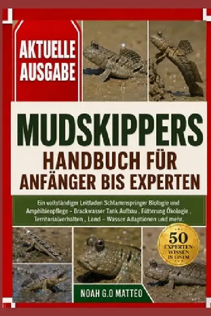 Mudskippers - Handbuch Für Anfänger Bis Experten: Ein vollständiger Leitfaden Schlammspringer Biologie und Amphibienpflege - Brackwasser Tank Aufbau, by Noah G. O. Matteo