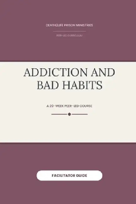 Addiction and Bad Habits (Facilitator Guide) by Death2life Prison Ministries