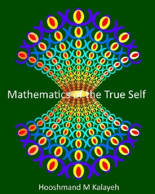 Mathematics of the True Self: From Conditioning to Clarity by Hooshmand M. Kalayeh