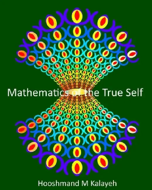 Mathematics of the True Self: From Conditioning to Clarity by Hooshmand M. Kalayeh