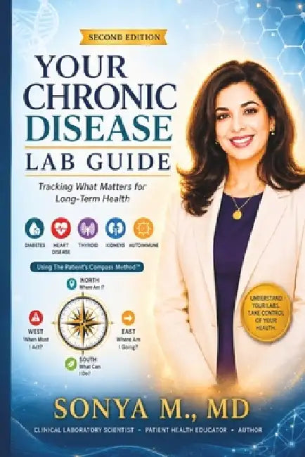 Your Chronic Disease Lab Guide: Tracking What Matters for Long-Term Health Diabetes - Heart Disease - Thyroid - Kidneys - Autoimmune Using The Patient by Sonya M