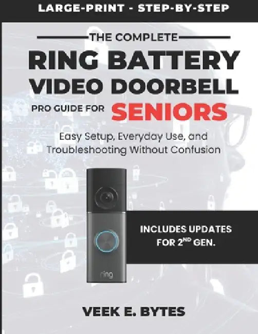 The Complete Ring Battery Video Doorbell Pro Guide for Seniors: Easy Setup, Everyday Use, and Troubleshooting Without Confusion by Veek E. Bytes
