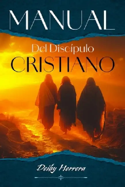 Manual del Discípulo Cristiano: Fundamentos esenciales para la nueva vida en Cristo by Deiby Herrera