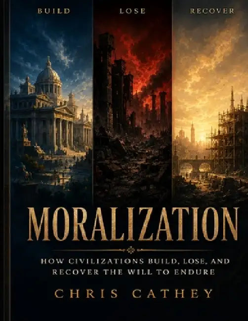 Moralization: How Civilizations Build, Lose, and Recover the Will to Endure by Chris Cathey