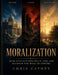 Moralization: How Civilizations Build, Lose, and Recover the Will to Endure by Chris Cathey