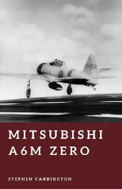 Mitsubishi A6M Zero: Master of the Pacific Skies by Stephen Carrington