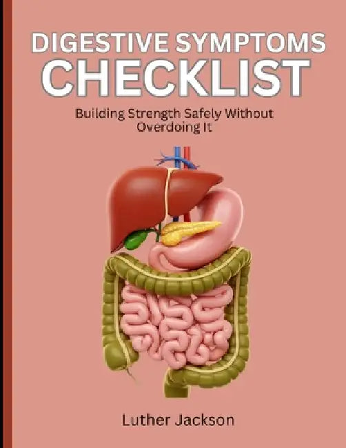 Digestive Symptoms Checklist: Building Strength Safety without Overdoing It by Luther Jackson