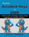 Practical Autodesk Maya in 2026: A Hands-On Guide to 3D Modeling, Animation, Rigging, Rendering, and Visual Effects Workflows by Victor C. Theodore