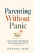 Parenting Without Panic: Calm Scripts for the Moments That Usually Make You Yell by Sophia Lane