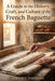 A Guide to the History, Craft, and Culture of the French Baguette by Stephen Peridore