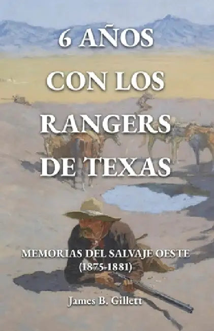 6 años con los Rangers de Texas: Memorias del Salvaje Oeste (1875-1881) by José Peña Coto, James B. Gillett
