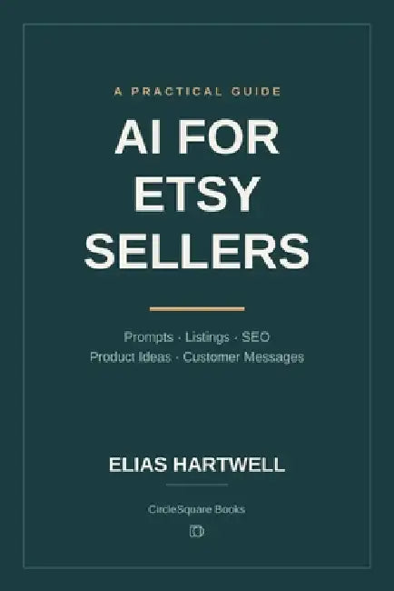 AI for Etsy Sellers: Prompts, Listings, SEO, Product Ideas, and Customer Messages by Elias Hartwell