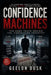 Confidence Machines: The Dark Truth Behind the Consulting Industry by Geelon Dusk
