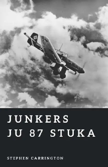 Junkers Ju 87 Stuka: Terror from Above by Stephen Carrington