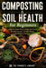 Composting & Soil Health for Beginners: How to Build Rich, Living Soil from Kitchen Scraps, Garden Waste, and Farm Leftovers by Farmer's Library